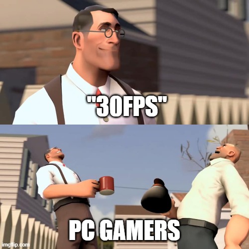 30 is good if you know how to enjoy it | "30FPS"; PC GAMERS | image tagged in pc gaming | made w/ Imgflip meme maker