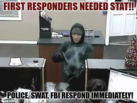 Robbery Roleplay | FIRST RESPONDERS NEEDED STAT!! POLICE, SWAT, FBI RESPOND IMMEDIATELY! | image tagged in bank robbery | made w/ Imgflip meme maker
