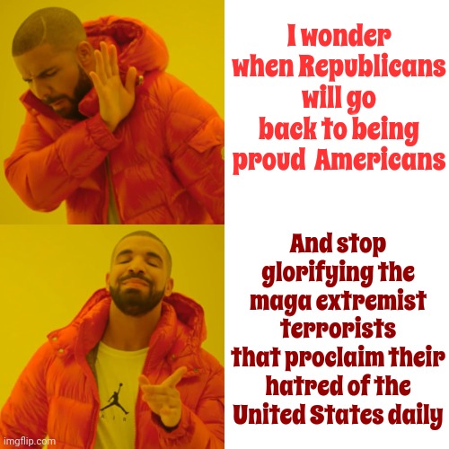 Everybody Has The SAME Rights | I wonder when Republicans will go back to being proud  Americans; And stop glorifying the
maga extremist terrorists
that proclaim their hatred of the United States daily | image tagged in memes,drake hotline bling,scumbag maga,scumbag republicans,scumbag trump,lock him up | made w/ Imgflip meme maker
