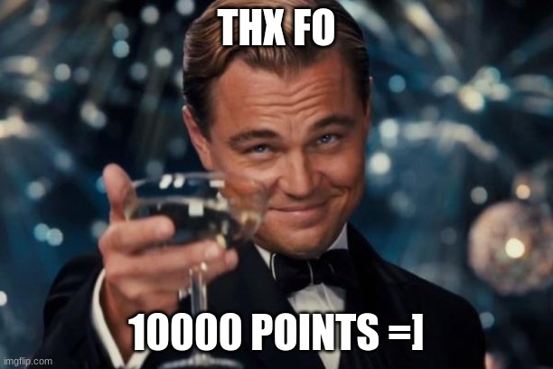 Leonardo Dicaprio Cheers | THX FO; 10000 POINTS =] | image tagged in memes,leonardo dicaprio cheers,thx | made w/ Imgflip meme maker
