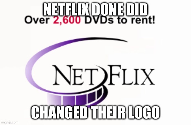 1900s logo be like: | NETFLIX DONE DID; CHANGED THEIR LOGO | image tagged in netflix | made w/ Imgflip meme maker