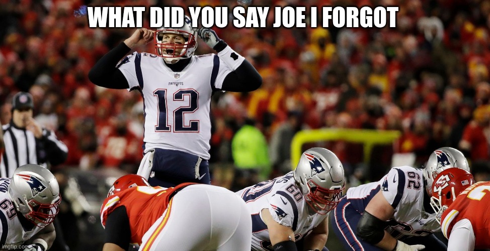 WHAT DID YOU SAY JOE I FORGOT | made w/ Imgflip meme maker