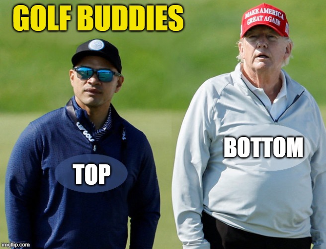 GOLF BUDDIES; BOTTOM; TOP | image tagged in donald trump,walt nauta,buddies | made w/ Imgflip meme maker