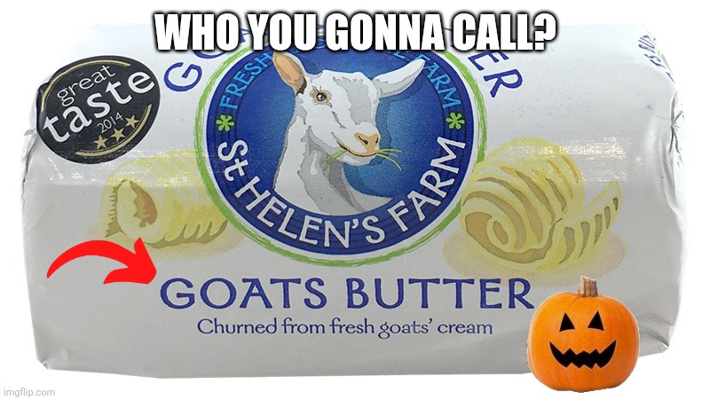 I ain't afraid of no goats | WHO YOU GONNA CALL? | image tagged in goat butter,goat,ghostbusters,spooktober,halloween,happy halloween | made w/ Imgflip meme maker