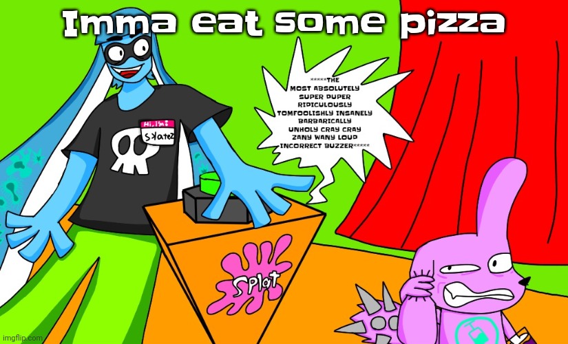 Guh | Imma eat some pizza | image tagged in you wrong | made w/ Imgflip meme maker