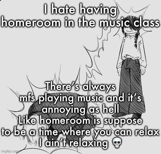 Nayuta dispels your weezer energy making you experience cramps | I hate having homeroom in the music class; There’s always mfs playing music and it’s annoying as hell
Like homeroom is suppose to be a time where you can relax
I ain’t relaxing 💀 | image tagged in nayuta dispels your weezer energy making you experience cramps | made w/ Imgflip meme maker