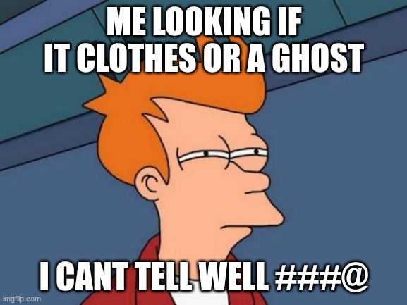 Clothes | ME LOOKING IF IT CLOTHES OR A GHOST; I CANT TELL WELL ###@ | image tagged in memes,futurama fry | made w/ Imgflip meme maker