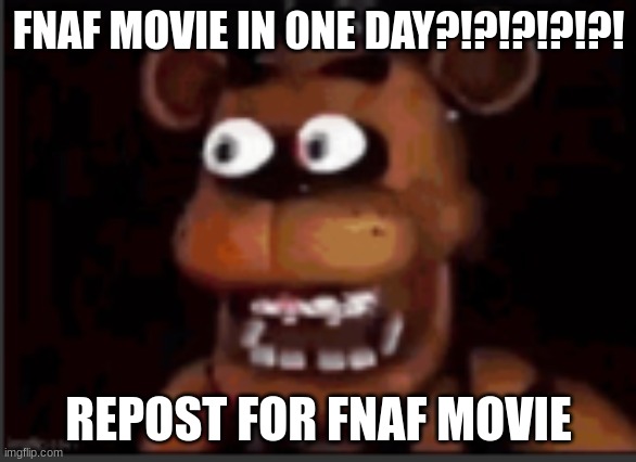 juan?!?!? | FNAF MOVIE IN 0NE DAY?!?!?!?!?! REPOST FOR FNAF MOVIE | image tagged in juan | made w/ Imgflip meme maker