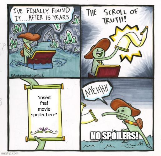 NO SPOILERS | *insert fnaf movie spoiler here*; NO SPOILERS! | image tagged in memes,the scroll of truth | made w/ Imgflip meme maker