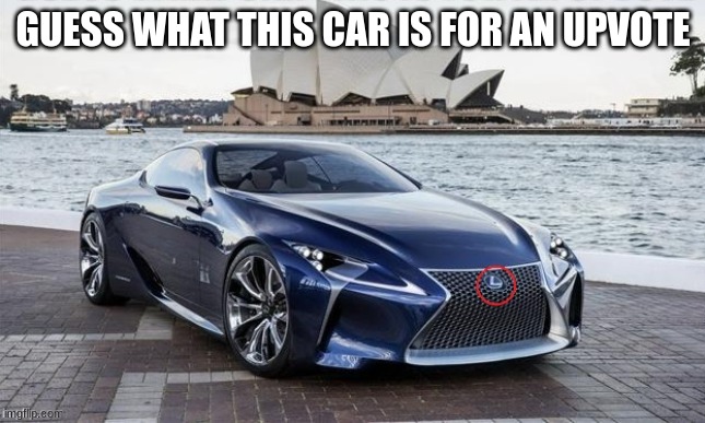 Lexus | GUESS WHAT THIS CAR IS FOR AN UPVOTE | image tagged in lexus,cars | made w/ Imgflip meme maker