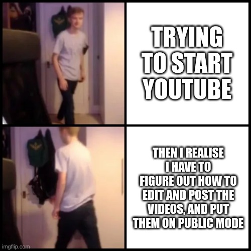 me fr | TRYING TO START YOUTUBE; THEN I REALISE I HAVE TO FIGURE OUT HOW TO EDIT AND POST THE VIDEOS, AND PUT THEM ON PUBLIC MODE | image tagged in tommyinnit drake hotline bling | made w/ Imgflip meme maker