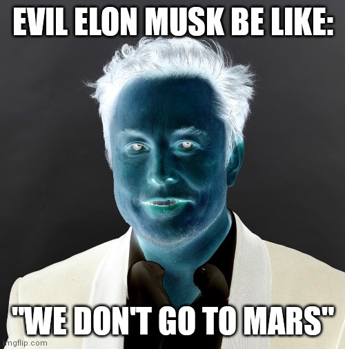 I hope so | EVIL ELON MUSK BE LIKE:; "WE DON'T GO TO MARS" | image tagged in evil x be like,elon musk,mars,funny,memes | made w/ Imgflip meme maker