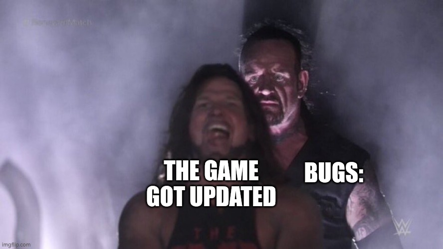 Everytime | BUGS:; THE GAME GOT UPDATED | image tagged in video games,bugs | made w/ Imgflip meme maker