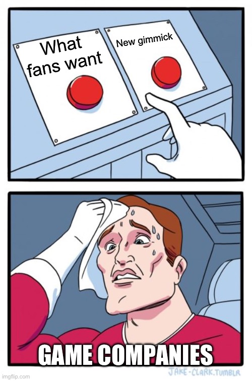 Two Buttons | New gimmick; What fans want; GAME COMPANIES | image tagged in memes,two buttons | made w/ Imgflip meme maker