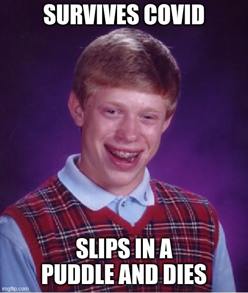 Bad Luck Brian | SURVIVES COVID; SLIPS IN A PUDDLE AND DIES | image tagged in memes,bad luck brian | made w/ Imgflip meme maker