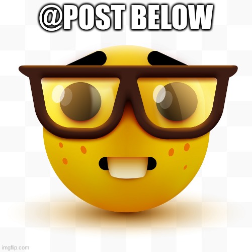 Nerd emoji | @POST BELOW | image tagged in nerd emoji | made w/ Imgflip meme maker