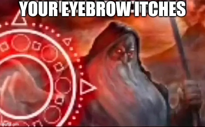testicular torsion | YOUR EYEBROW ITCHES | image tagged in testicular torsion | made w/ Imgflip meme maker