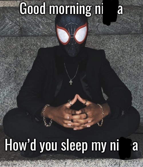 Feliz jueves | Good morning nibba; How’d you sleep my nibba | image tagged in miles dripped out | made w/ Imgflip meme maker