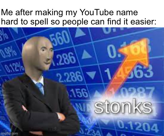 I’m such a genius | Me after making my YouTube name hard to spell so people can find it easier: | made w/ Imgflip meme maker