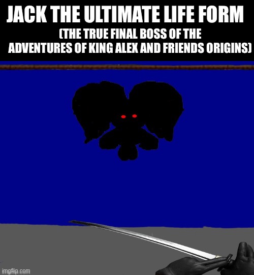 My first true final boss | JACK THE ULTIMATE LIFE FORM; (THE TRUE FINAL BOSS OF THE ADVENTURES OF KING ALEX AND FRIENDS ORIGINS) | image tagged in bossfight | made w/ Imgflip meme maker