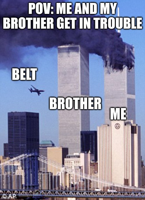 twin tower style | POV: ME AND MY BROTHER GET IN TROUBLE; BELT; BROTHER; ME | image tagged in twin tower style | made w/ Imgflip meme maker