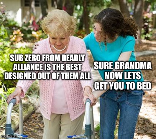 Grandma got all them wrong opinions | SUB ZERO FROM DEADLY ALLIANCE IS THE BEST DESIGNED OUT OF THEM ALL; SURE GRANDMA NOW LETS GET YOU TO BED | image tagged in sure grandma let's get you to bed,wrong answer,mortal kombat,deadly alliance | made w/ Imgflip meme maker