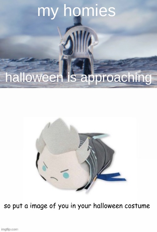 put a image of you in your costume | my homies; halloween is approaching; so put a image of you in your halloween costume | image tagged in chairgil,vergil plush,halloween | made w/ Imgflip meme maker