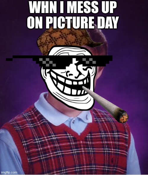 why... | WHN I MESS UP ON PICTURE DAY | image tagged in memes,bad luck brian | made w/ Imgflip meme maker