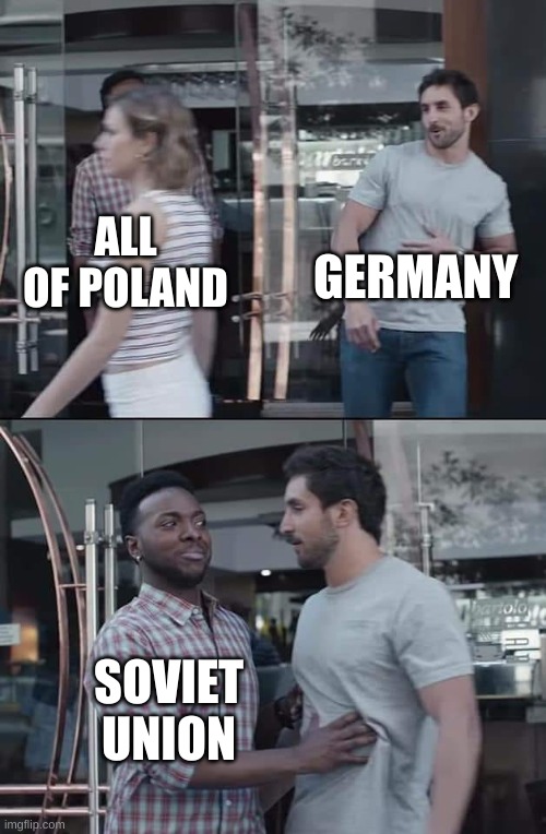 black guy stopping | GERMANY; ALL OF POLAND; SOVIET UNION | image tagged in black guy stopping | made w/ Imgflip meme maker