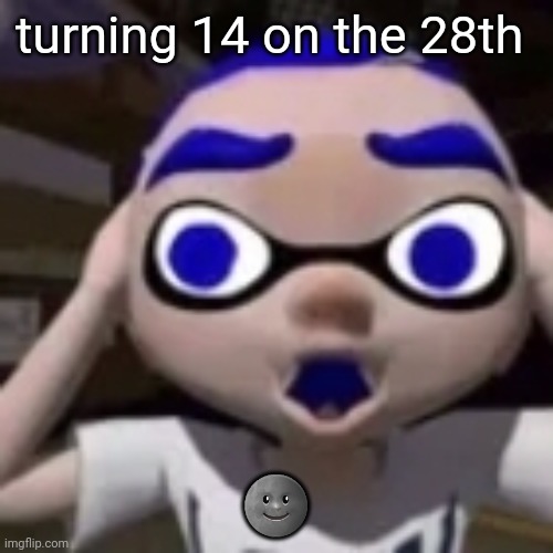 flabgast | turning 14 on the 28th; 🌚 | image tagged in flabgast | made w/ Imgflip meme maker
