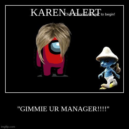 KAREN ALERT | "GIMMIE UR MANAGER!!!!" | image tagged in funny,demotivationals | made w/ Imgflip demotivational maker