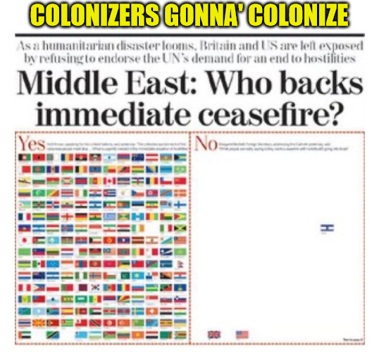 COLONIZERS GONNA' COLONIZE | image tagged in israel,palestine | made w/ Imgflip meme maker