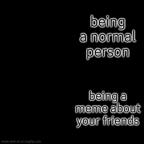 Drake Hotline Bling | being a normal person; being a meme about your friends | image tagged in memes,drake hotline bling | made w/ Imgflip meme maker