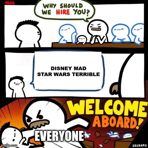 Welcome Aboard | DISNEY MAD STAR WARS TERRIBLE; EVERYONE | image tagged in welcome aboard,star wars,billy | made w/ Imgflip meme maker