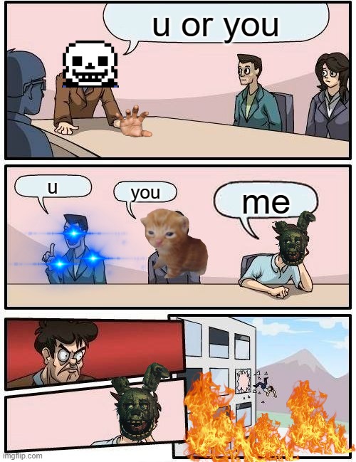 Boardroom Meeting Suggestion | u or you; u; you; me | image tagged in memes,boardroom meeting suggestion | made w/ Imgflip meme maker