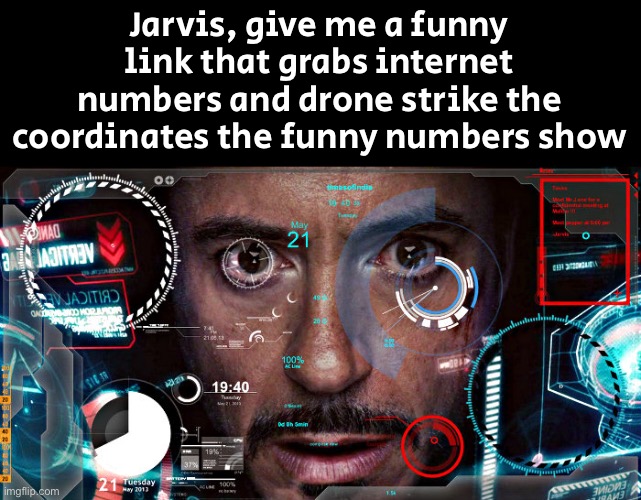 Jarvis | Jarvis, give me a funny link that grabs internet numbers and drone strike the coordinates the funny numbers show | image tagged in jarvis | made w/ Imgflip meme maker