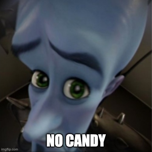 when someone isn't handing out candy on halloween | NO CANDY | image tagged in megamind peeking | made w/ Imgflip meme maker