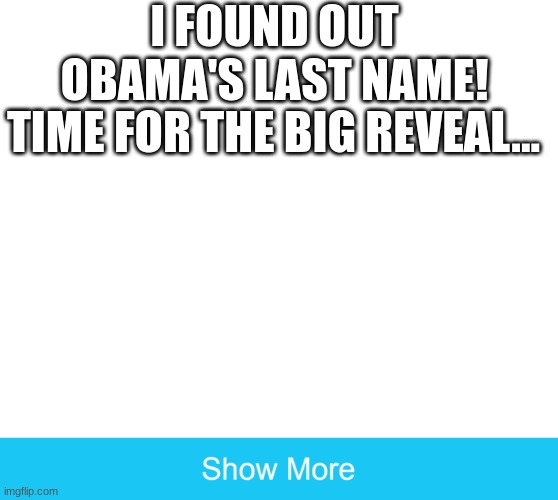 obama's last name | I FOUND OUT OBAMA'S LAST NAME! TIME FOR THE BIG REVEAL... | image tagged in trolled | made w/ Imgflip meme maker