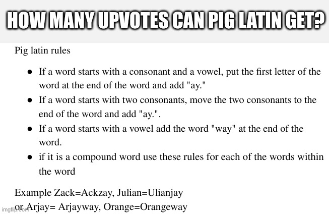 pig latin | HOW MANY UPVOTES CAN PIG LATIN GET? | image tagged in upvote begging | made w/ Imgflip meme maker