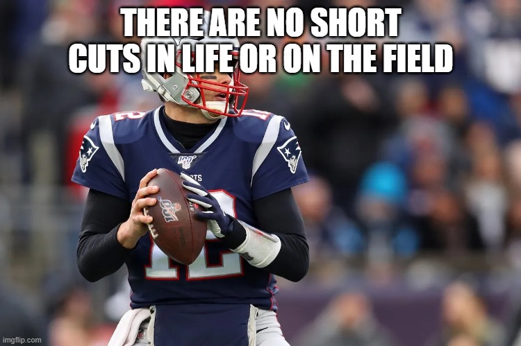 THERE ARE NO SHORT CUTS IN LIFE OR ON THE FIELD | made w/ Imgflip meme maker