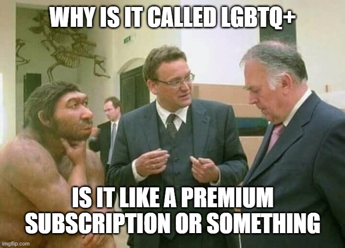 discussion | WHY IS IT CALLED LGBTQ+; IS IT LIKE A PREMIUM SUBSCRIPTION OR SOMETHING | image tagged in discussion,memes,lgbtq | made w/ Imgflip meme maker