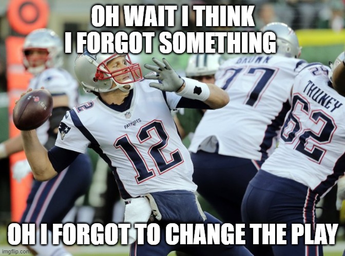 OH WAIT I THINK I FORGOT SOMETHING; OH I FORGOT TO CHANGE THE PLAY | made w/ Imgflip meme maker