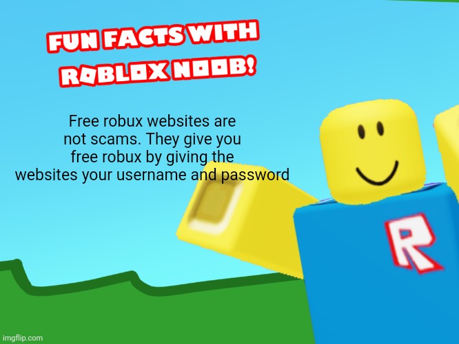 Lies | Free robux websites are not scams. They give you free robux by giving the websites your username and password | image tagged in fun facts with roblox noob | made w/ Imgflip meme maker