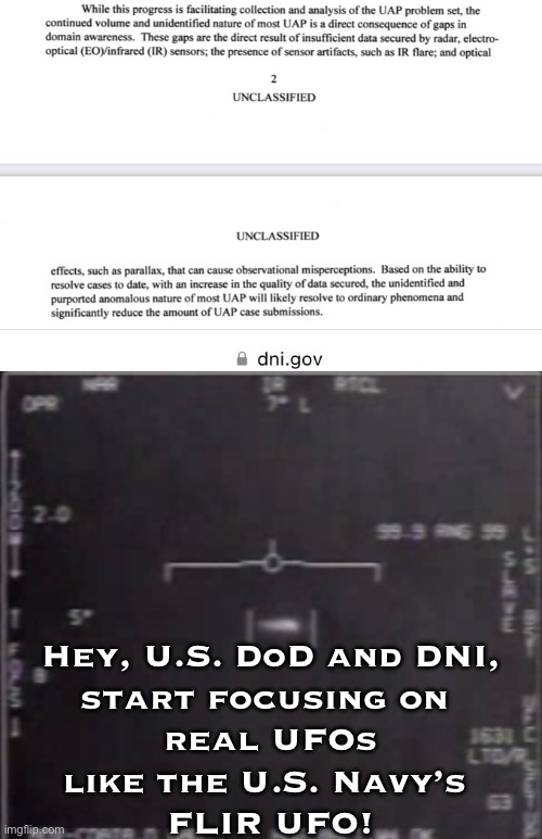 U.S. DoD and DNI — your job is to focus on the real UFOs. | Hey, U.S. DoD and DNI,
start focusing on 
real UFOs
like the U.S. Navy’s 
FLIR UFO! | image tagged in defense,pentagon,national security,ufo,ufos | made w/ Imgflip meme maker