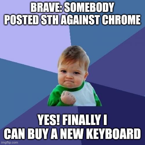Brave browser's reation to an article against chrome | BRAVE: SOMEBODY POSTED STH AGAINST CHROME; YES! FINALLY I CAN BUY A NEW KEYBOARD | image tagged in memes,success kid,google chrome,browser | made w/ Imgflip meme maker