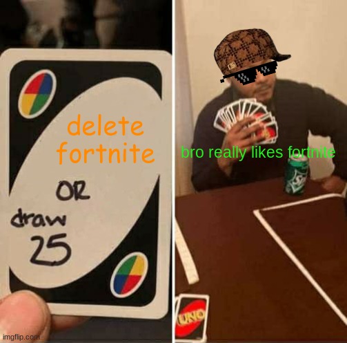 someone likes fortnite | delete fortnite; bro really likes fortnite | image tagged in memes,uno draw 25 cards | made w/ Imgflip meme maker