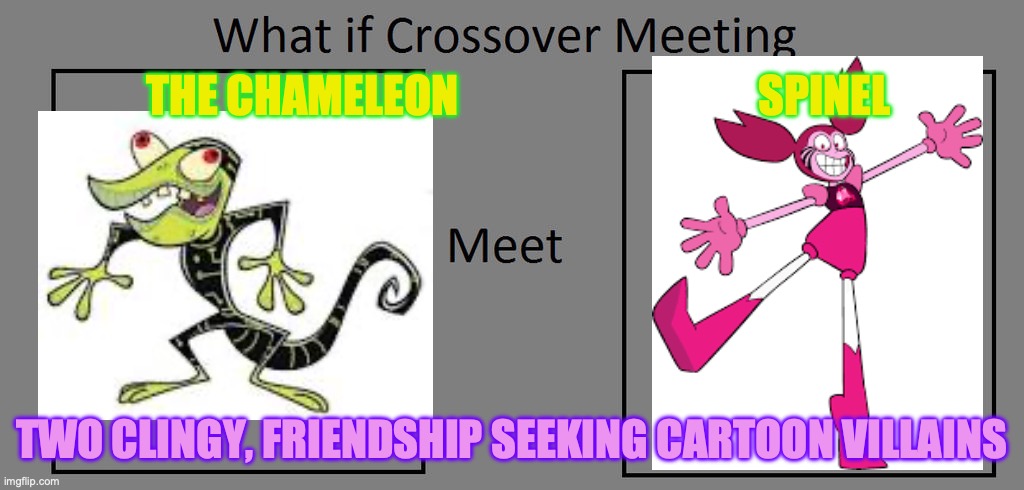 What if crossover meet this character | THE CHAMELEON                                  SPINEL; TWO CLINGY, FRIENDSHIP SEEKING CARTOON VILLAINS | image tagged in what if crossover meet this character,spinel,tuff puppy,butch hartman,rebecca sugar,steven universe | made w/ Imgflip meme maker