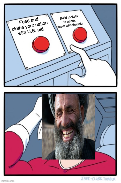 Two Buttons Meme | Build rockets to attack Israel with that aid; Feed and clothe your nation with U.S. aid | image tagged in memes,two buttons | made w/ Imgflip meme maker