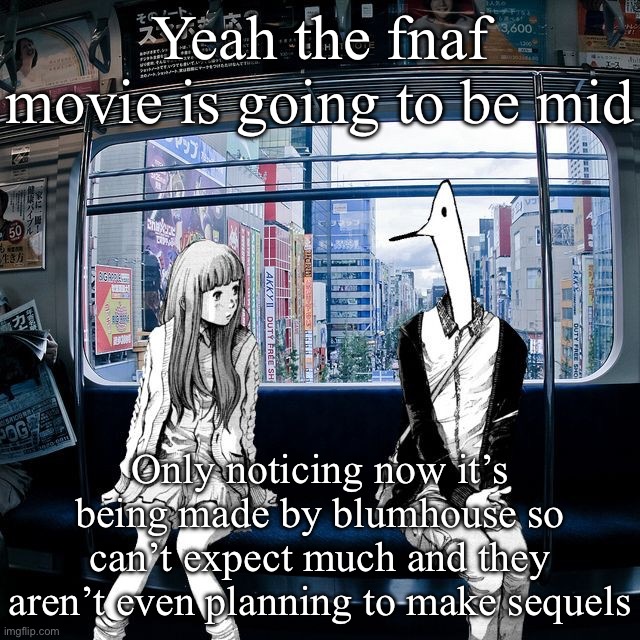 Punpun | Yeah the fnaf movie is going to be mid; Only noticing now it’s being made by blumhouse so can’t expect much and they aren’t even planning to make sequels | image tagged in punpun | made w/ Imgflip meme maker