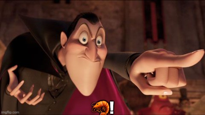 . | 🦐! | image tagged in hotel transylvania dracula pointing meme | made w/ Imgflip meme maker